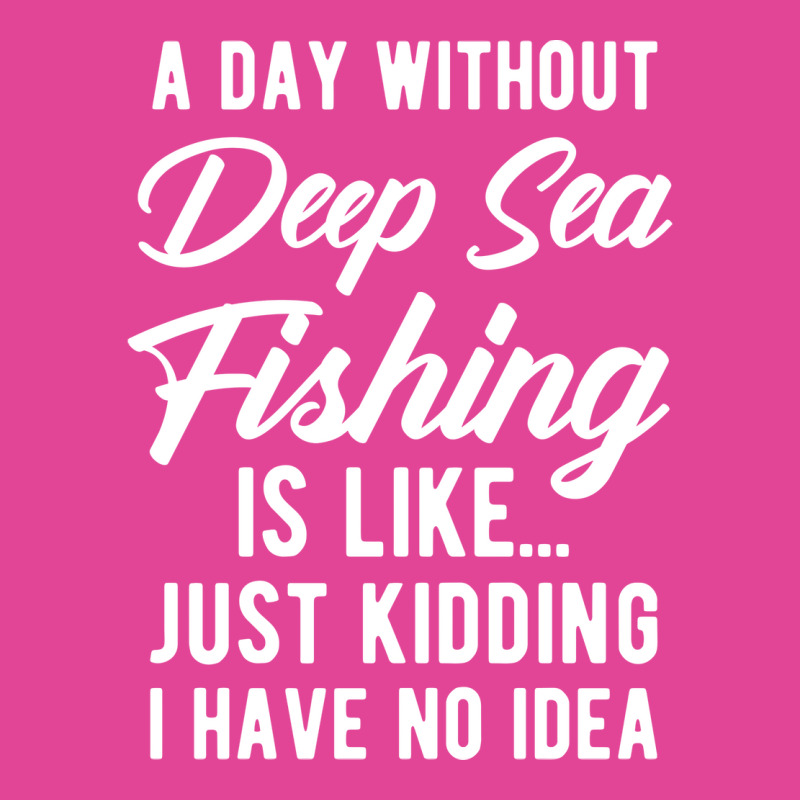 A Day Without Deep Sea Fishing Funny Quote Gift T-Shirt by horveyfoths | Artistshot