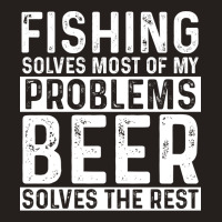 Fishing Fishing Solves Most Of My Problems Beer So Tank Top | Artistshot