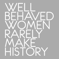 Well Behaved Women Rarely Make History Feminist Te T-shirt | Artistshot