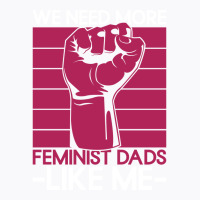 We Need More Feminist Dads Like Me Men Feminism Fe T-shirt | Artistshot