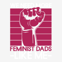 We Need More Feminist Dads Like Me Men Feminism Fe Graphic T-shirt | Artistshot