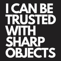 I Can Be Trusted Sharp Objects T-shirt | Artistshot