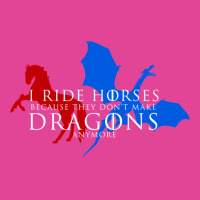 I Ride Horses Because They Don't Make Dragons Anym T-shirt | Artistshot