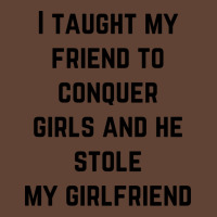 I Taught My Friend To Conquer Girls And He Stole M T-shirt | Artistshot