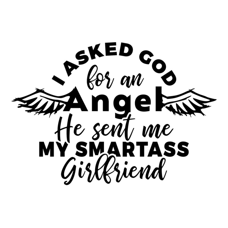 I Asked God For Angel He Sent Me My Smartass Girlf 3/4 Sleeve Shirt | Artistshot