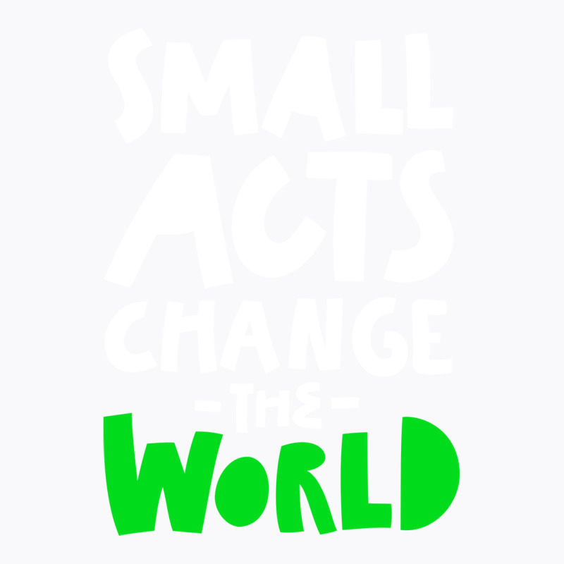 Go Green Small Acts Change The World Zero Waste Ec T-Shirt by ankuyimunadis | Artistshot