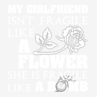 My Girlfriend Isnt Fragile Like A Flower She A Bom Classic T-shirt | Artistshot