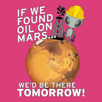 If We Found Oil On Mars Wed Be There Tomorrow Tumb Unisex Hoodie | Artistshot