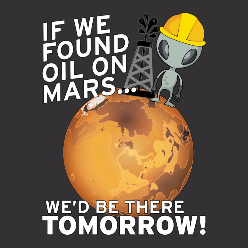 If We Found Oil On Mars Wed Be There Tomorrow Tumb Vintage Hoodie by fenyozghidin | Artistshot