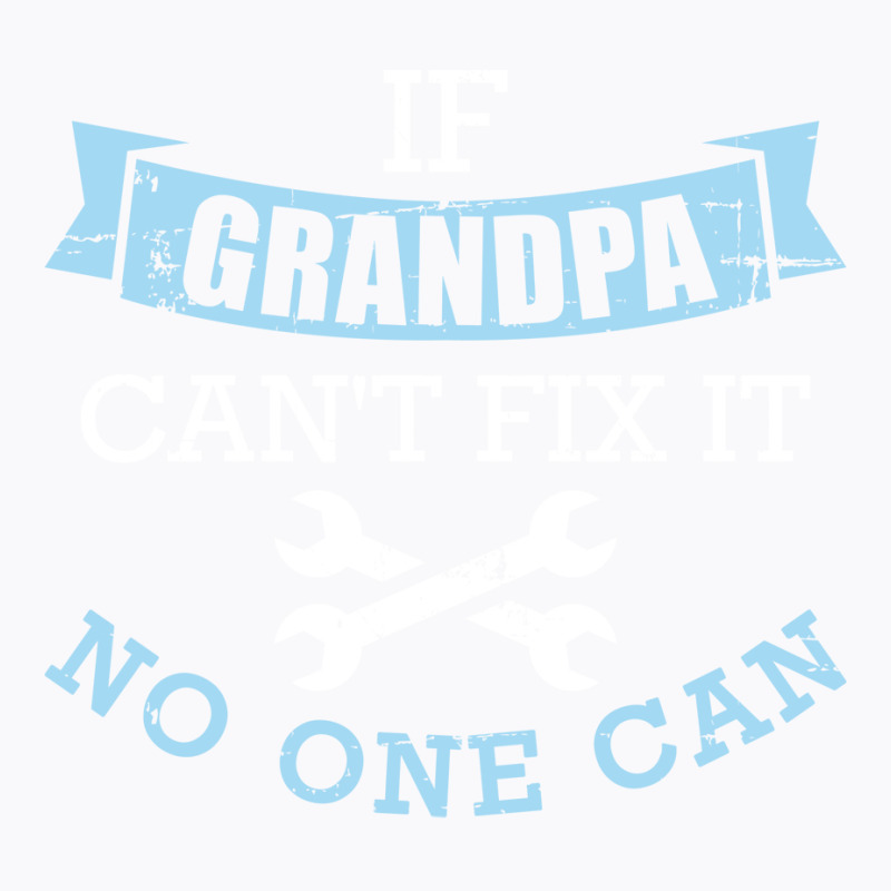 If Grandpa Cant Fix It No One Can Green T-shirt | Artistshot