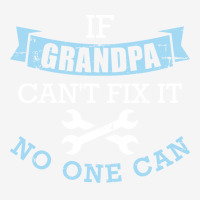 If Grandpa Cant Fix It No One Can Green Graphic T-shirt | Artistshot