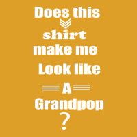 Does This Shirt Make Me Look Like A Grandpop Boy T-shirt | Artistshot