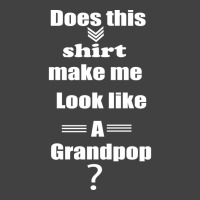 Does This Shirt Make Me Look Like A Grandpop Boy Vintage T-shirt | Artistshot