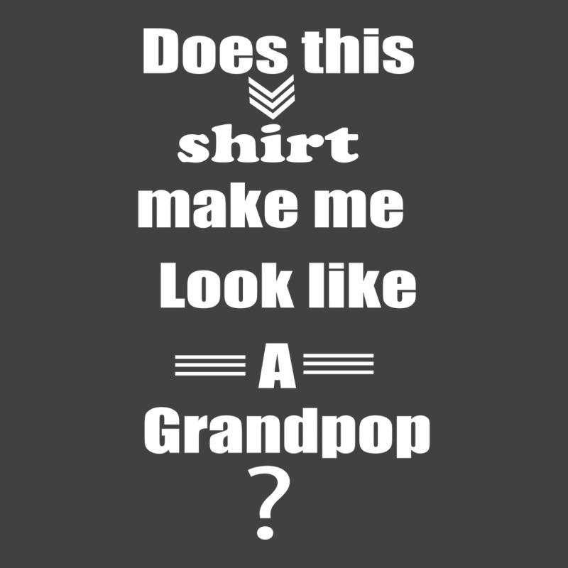 Does This Shirt Make Me Look Like A Grandpop Boy Vintage T-Shirt by diosasbigsby6 | Artistshot