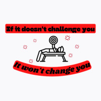 If It Doesnt Challenge You It Wont Change You Quot T-shirt | Artistshot