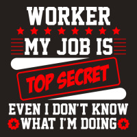 Worker My Job Is Top Secret Even I Dont Know What Tank Top | Artistshot