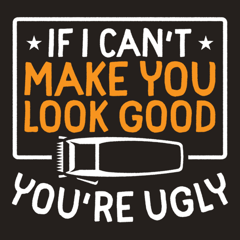 If I Cant Make You Look Good Youre Ugly Blue (1) Tank Top by panternicholb | Artistshot