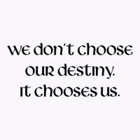 We Don't Choose Our Destiny Tank Top | Artistshot