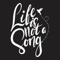 Life Is Not A Song T-shirt | Artistshot