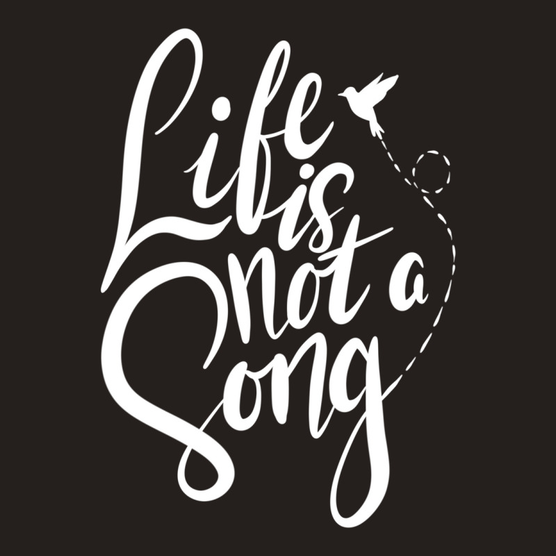 Life Is Not A Song Tank Top | Artistshot