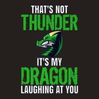 Thats Not Thunder Thats My Dragon Laughing At You Tank Top | Artistshot