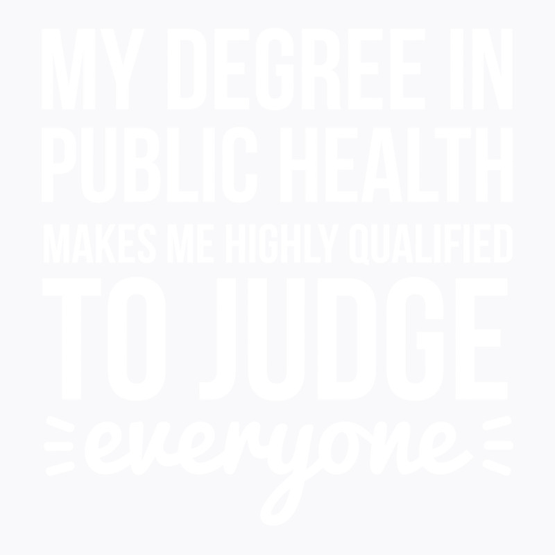 My Degree In Public Health Makes Me Highly Qualifi T-Shirt by leivysnghitu7 | Artistshot