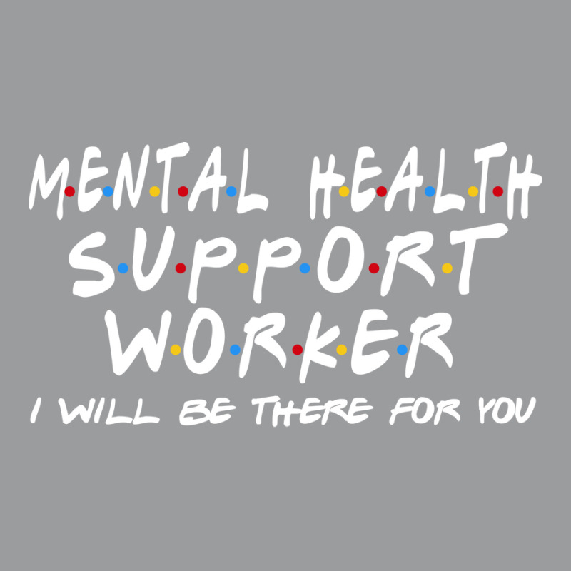 Mental Health Support Worker Ill Be There For You Classic T-shirt by rutjesgiyask | Artistshot