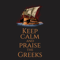 Keep Calm And Praise The Greeks Trireme Greek Hist T-shirt | Artistshot