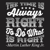 The Time Is Always Right Martin Luther King Jr Bla T-shirt | Artistshot