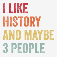 I Like History Maybe 3 People History Lovers Gift Classic T-shirt | Artistshot