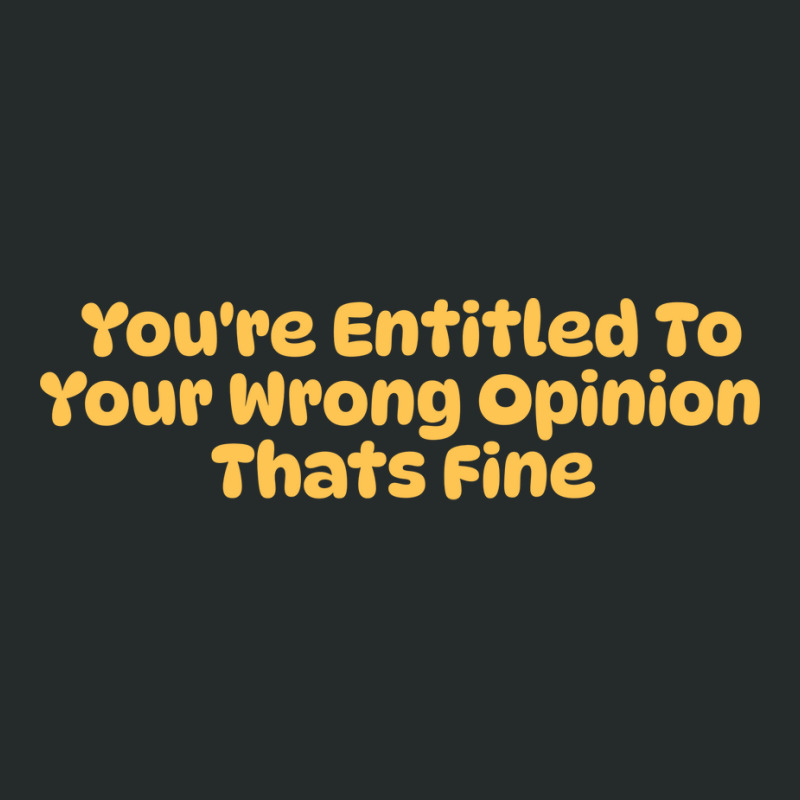 Youre Entitled To Your Wrong Opinion Thats Fine Lo Women's Triblend Scoop T-shirt by nehamafayedhy | Artistshot