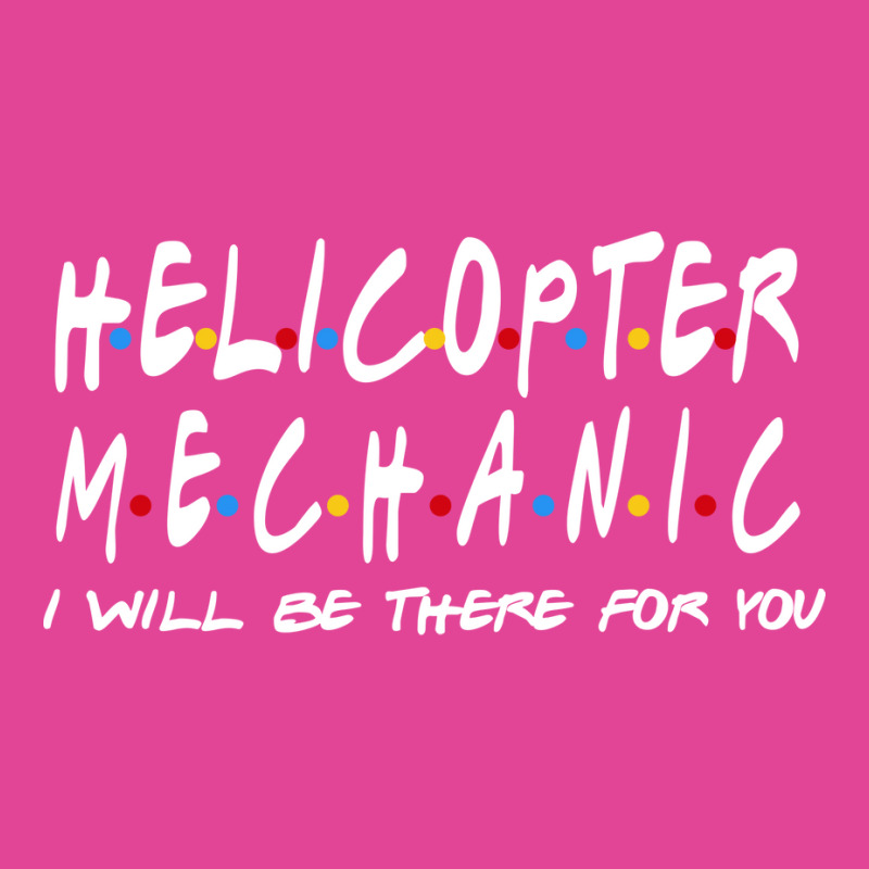 Helicopter Mechanic Ill Be There For You T-shirt | Artistshot