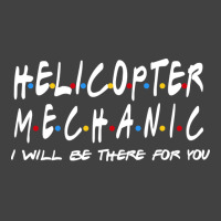 Helicopter Mechanic Ill Be There For You Vintage T-shirt | Artistshot