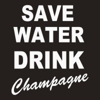 Save Water Drink Champagne Tank Top | Artistshot