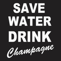 Save Water Drink Champagne T-shirt | Artistshot