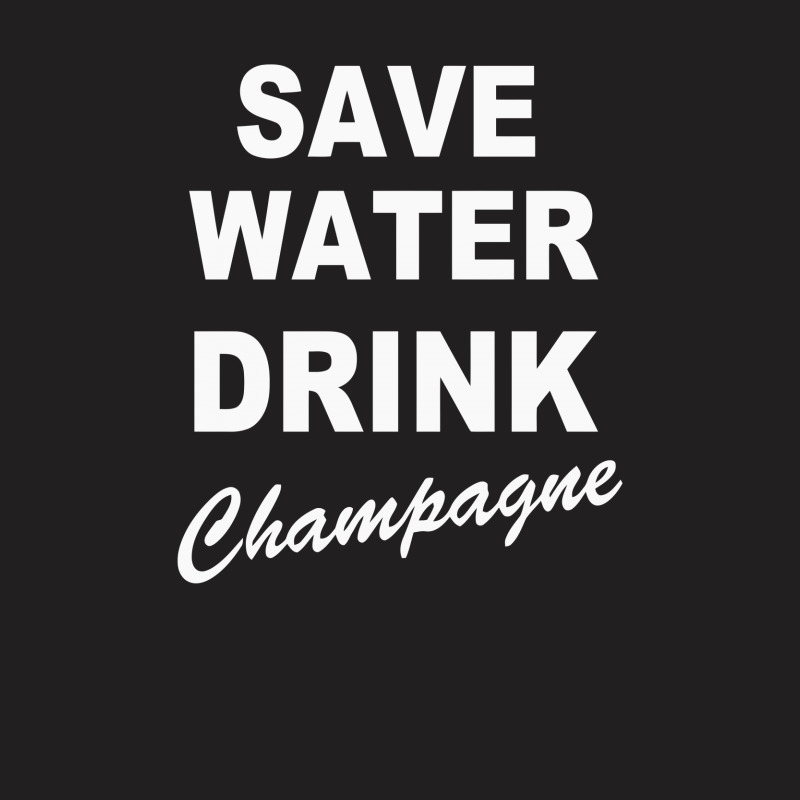 Save Water Drink Champagne T-shirt | Artistshot