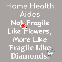 Home Health Aides Not Fragile Like Flowers More Li Racerback Tank | Artistshot