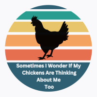 Sometimes I Wonder If My Chickens Are Thinking Abo T-shirt | Artistshot