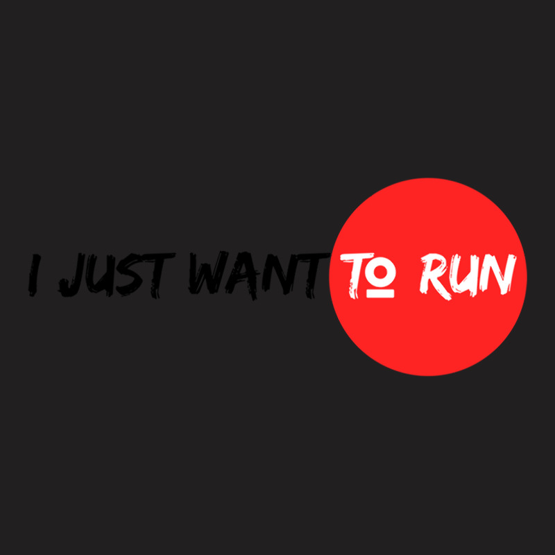 I Just Want To Run T-shirt | Artistshot