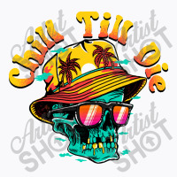 Chill Till Die T-shirt | Artistshot