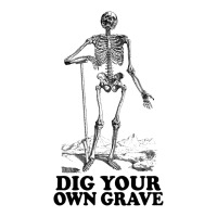 Dig Your Own Grave , Funny Skeleton Design Zipper Hoodie | Artistshot