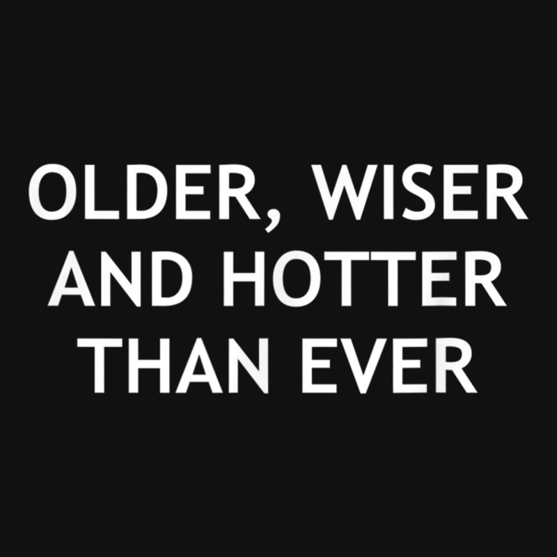 Custom Older, Wiser And Hotter Than Ever, Funny, Jokes, S Rectangle