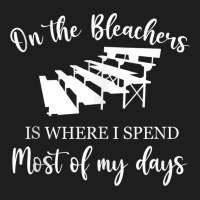 On The Bleachers Is Where I Spend Most Of My Days Classic T-shirt | Artistshot