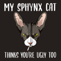 My Sphynx Thinks You're Ugly Too Funny Hairless Ca Tank Top | Artistshot