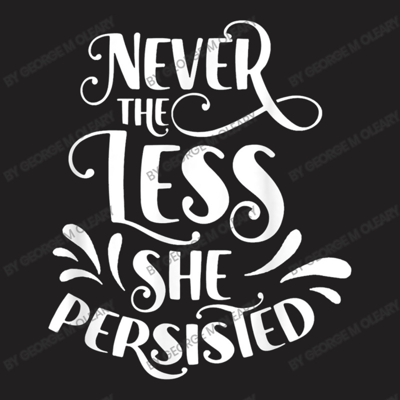 Nevertheless She Persisted Feminist Female Woman G T-shirt | Artistshot