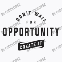 Create Your Own Opportunities - Motivational T-shirt | Artistshot