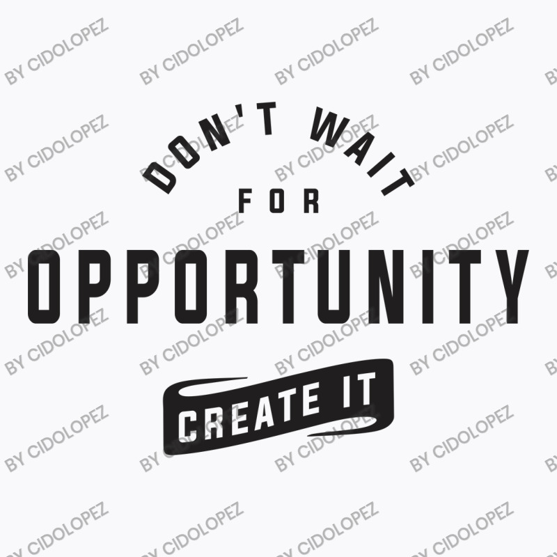 Create Your Own Opportunities - Motivational T-shirt | Artistshot