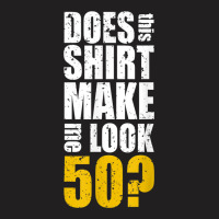 Does This Shirt Make Me Look 50 50th Birthday Funn T-shirt | Artistshot