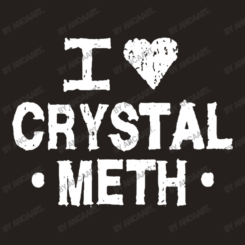 I Love Crystal Meth Tank Top | Artistshot