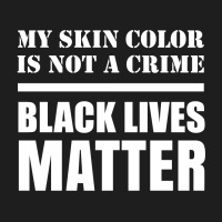 My Skin Color Is Not A Crime - Black Lives Matter Classic T-shirt | Artistshot